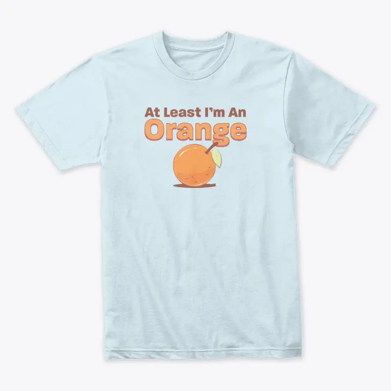 At Least I'm An Orange